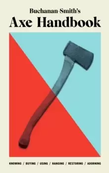 Image of Buchanan-Smith's Axe Handbook : Knowing, Buying, Using, Hanging, Restoring & Adorning
