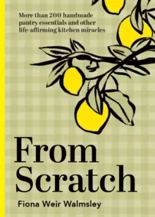 Image of From Scratch : More than 200 handmade pantry essentials and other life-affirming kitchen miracles