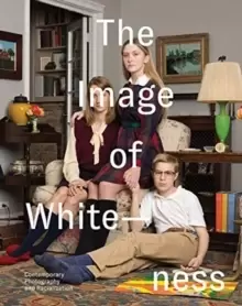 Image of The Image of Whiteness : Contemporary Photography and Racialization