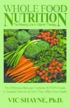 Image of Whole Food Nutrition the Missing Link in Vitamin Therapy by Vic Ph.D Shayne Paperback