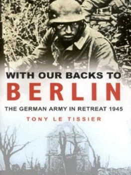 Image of With Our Backs to Berlin by Tony Le Tissier Hardback