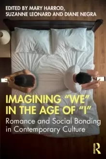 Image of Imagining "We" in the Age of "I" : Romance and Social Bonding in Contemporary Culture