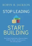 Image of stop leading start building turn your school into a success story with the