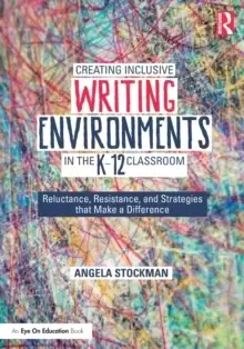 Image of Creating Inclusive Writing Environments in the K-12 Classroom : Reluctance, Resistance, and Strategies that Make a Difference