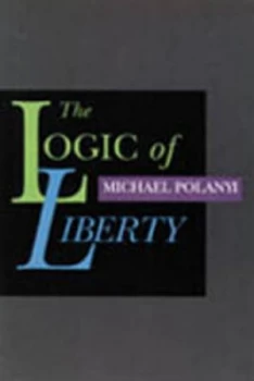 Image of The Logic of Liberty by Michael Polanyi Hardback