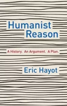 Image of Humanist Reason : A History. An Argument. A Plan