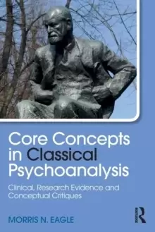 Image of Core Concepts in Classical Psychoanalysis : Clinical, Research Evidence and Conceptual Critiques
