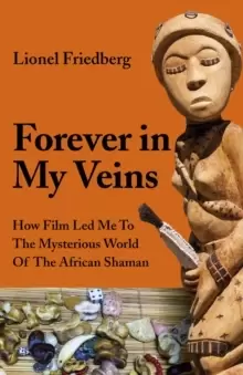 Image of Forever in My Veins - How Film LED Me To The Mysterious World Of The African Shaman