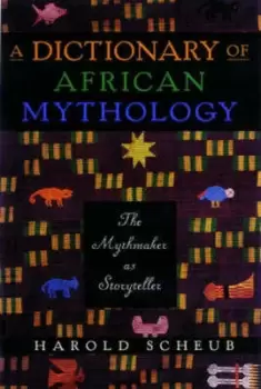 Image of A Dictionary of African Mythology the Mythmaker as Storyteller by Scheub