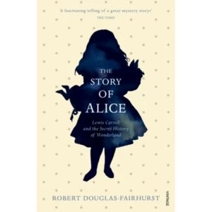 Image of The Story of Alice : Lewis Carroll and The Secret History of Wonderland
