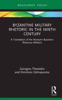 Image of Byzantine Military Rhetoric in the Ninth CenturyA Translation of the Anonymi Byzantini Rhetorica Militaris