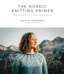 Image of The Nordic Knitting Primer : A Step-by-Step Guide to Scandinavian Colorwork