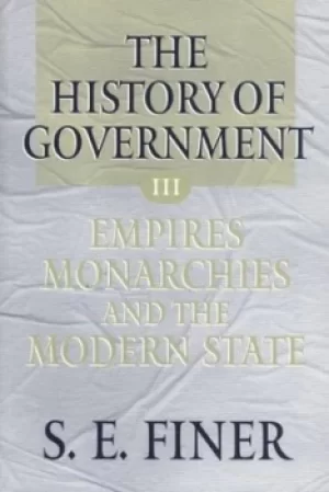 Image of The History of Government from the Earliest Times Volume III Empires Monarchies and the Modern State by S. E. Finer