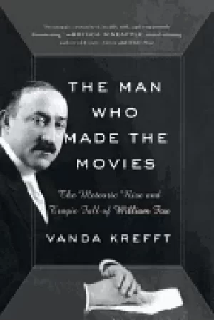 Image of man who made the movies the meteoric rise and tragic fall of william fox