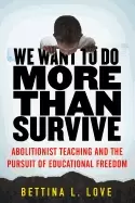 Image of we want to do more than survive abolitionist teaching and the pursuit of ed
