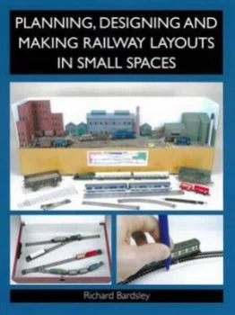 Image of Planning Designing and Making Railway Layouts in Small Spaces by Richard Bardsley Paperback