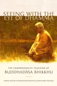 Image of Seeing with the Eye of Dhamma : The Comprehensive Teaching of Buddhadasa Bhikkhu