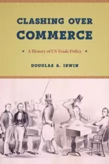 Image of Clashing Over Commerce : A History of Us Trade Policy