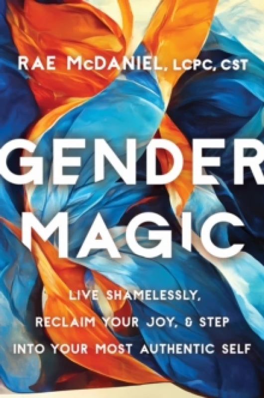 Image of Gender Magic : Live Shamelessly, Reclaim Your Joy, and Step into Your Most Authentic Self Paperback / softback