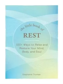 Image of The Little Book of Rest : 100+ Ways to Relax and Restore Your Mind, Body, and Soul