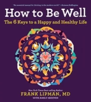 Image of how to be well the 6 keys to a happy and healthy life lipman frank m d