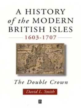 Image of A History of the Modern British Isles. 1603-1707 by David Lee Smith Paperback