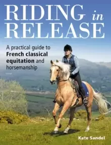 Image of Riding in Release : A Practical Guide to French Classical Equitation and Horsemanship