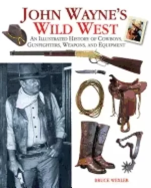 Image of john waynes wild west an illustrated history of cowboys gunfights weapons