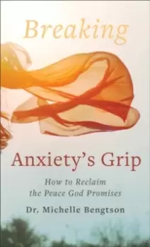 Image of Breaking Anxiety`s Grip - How to Reclaim the Peace God Promises