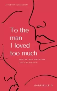 Image of To the man I loved too much : and the ones who didn't love me enough