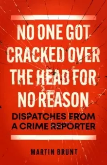 Image of No One Got Cracked Over the Head for No Reason : Dispatches from a Crime Reporter