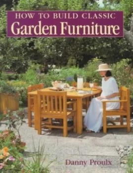 Image of How to Build Classic Garden Furniture by Danny Proulx Paperback