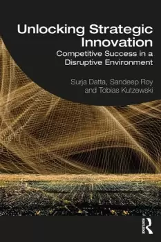 Image of Unlocking Strategic InnovationCompetitive Success in a Disruptive Environment