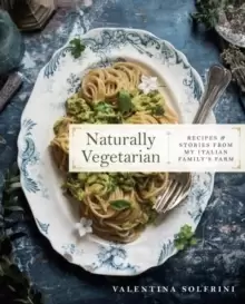 Image of Naturally Vegetarian : Recipes and Stories from My Italian Family Farm: A Cookbook
