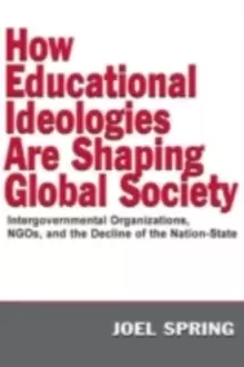 Image of How Educational Ideologies Are Shaping Global Society : Intergovernmental Organizations, NGOs, and the Decline of the Nation-State