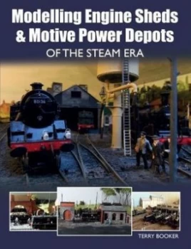 Image of Modelling Engine Sheds and Motive Power Depots in the Steam Era by Terry Booker Paperback
