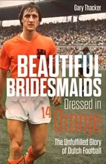 Image of Beautiful Bridesmaids Dressed in Oranje : The Unfulfilled Glory of Dutch Football