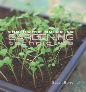 Image of The Home Guide to Gardening Techniques by Susan Berry and Marcus Harpur and Mark Winwood Book
