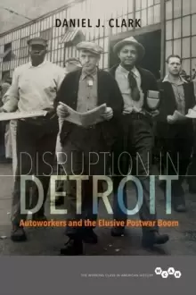 Image of Disruption in Detroit : Autoworkers and the Elusive Postwar Boom