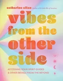 Image of Vibes from the Other Side : Accessing Your Spirit Guides & Other Beings from the Beyond