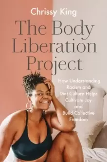 Image of The Body Liberation Project : How Understanding Racism and Diet Culture Helps Cultivate Joy and Build Collective Freedom