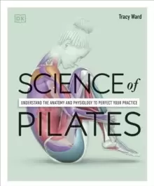 Image of Science of Pilates : Understand the Anatomy and Physiology to Perfect Your Practice