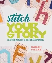 Image of Stitch Your Story : Six Complete Alphabets to Quilt in Your Own Words