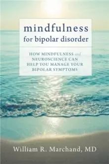 Image of Mindfulness for Bipolar Disorder : How Mindfulness and Neuroscience Can Help You Manage Your Bipolar Symptoms