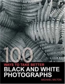 Image of 100 Ways to Take Better Black and White Photographs by Michael Milton Book