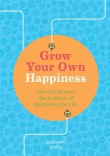 Image of Grow Your Own Happiness : How to Harness the Science of Wellbeing for Life