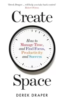 Image of Create Space : How to Manage Time and Find Focus, Productivity and Success