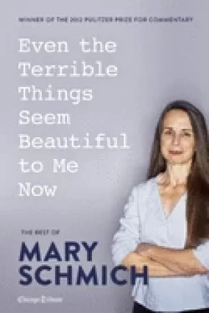 Image of even the terrible things seem beautiful to me now the best of mary schmich