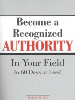 Image of Become a Recognized Authority in Your Field in 60 Days or Less by Robert W. Bly Paperback