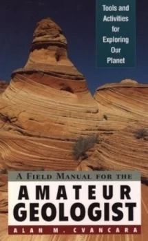 Image of A Field Manual for the Amateur Geologist by Alan M. Cvancara Paperback